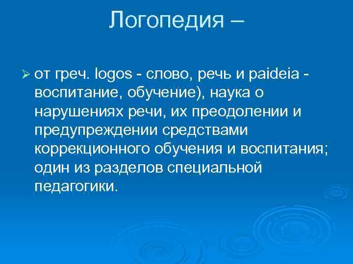 Логопедия – Ø от греч. logos - слово, речь и paideia - воспитание, обучение),