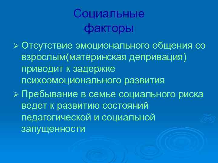 Социальные факторы Ø Отсутствие эмоционального общения со взрослым(материнская депривация) приводит к задержке психоэмоционального развития