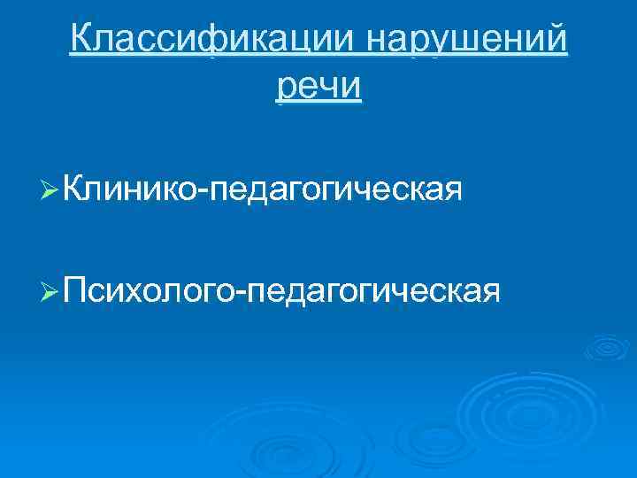 Классификации нарушений речи Ø Клинико-педагогическая Ø Психолого-педагогическая 