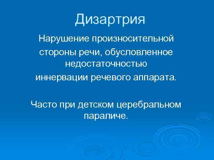 Дизартрия Нарушение произносительной стороны речи, обусловленное недостаточностью иннервации речевого аппарата. Часто при детском церебральном