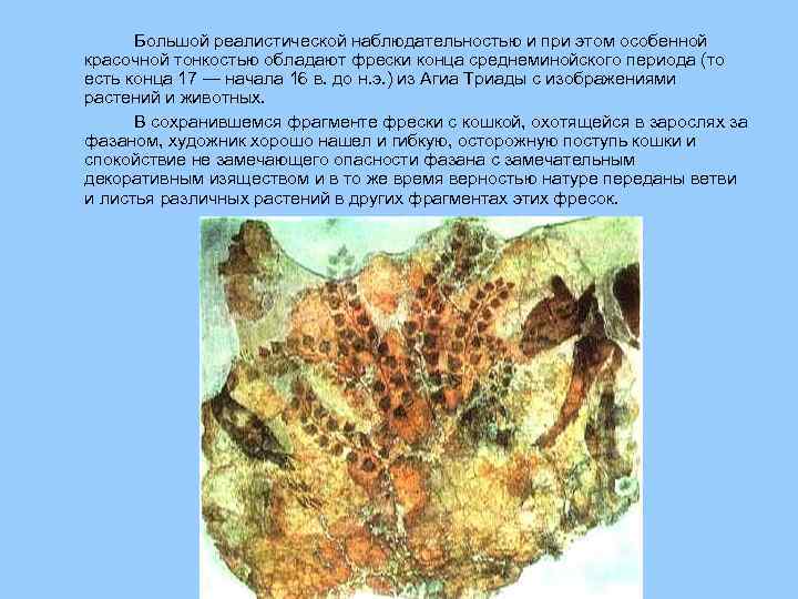Большой реалистической наблюдательностью и при этом особенной красочной тонкостью обладают фрески конца среднеминойского периода