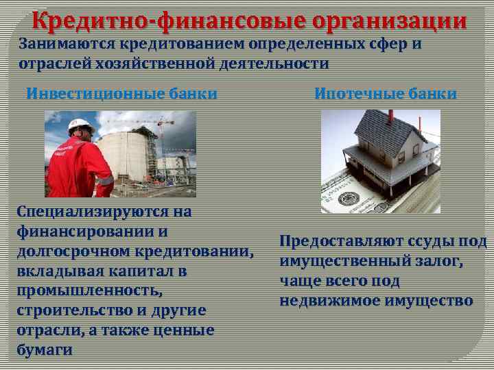 Кредитно-финансовые организации Занимаются кредитованием определенных сфер и отраслей хозяйственной деятельности Инвестиционные банки Специализируются на