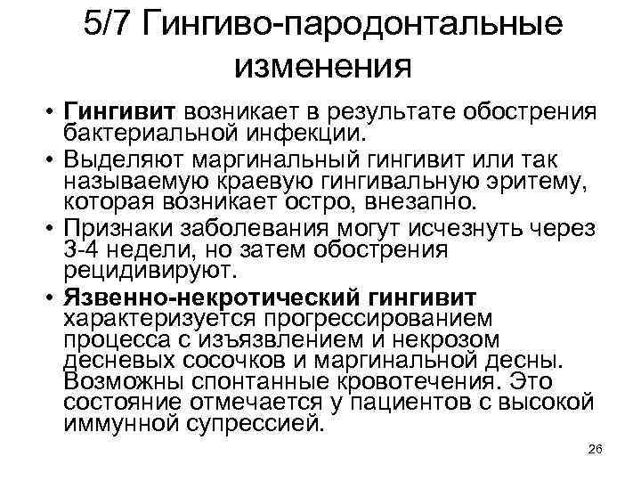 5/7 Гингиво-пародонтальные изменения • Гингивит возникает в результате обострения бактериальной инфекции. • Выделяют маргинальный