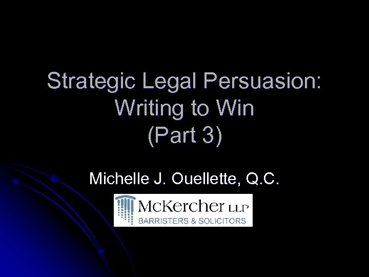 Strategic Legal Persuasion: Writing to Win (Part 3) Michelle J. Ouellette, Q. C. 