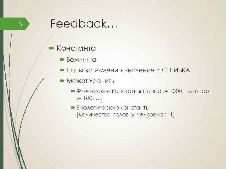 3 Feedback… Константа Величина Попытка изменить значение = ОШИБКА Может хранить Физические константы (Тонна