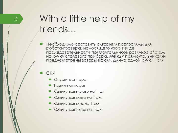 6 With a little help of my friends… Необходимо составить алгоритм программы для робота-гравера,