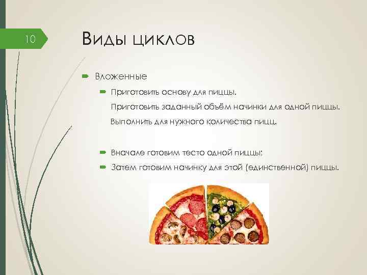 10 Виды циклов Вложенные Приготовить основу для пиццы. Приготовить заданный объём начинки для одной
