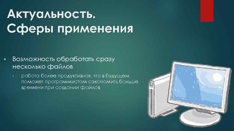 Актуальность. Сферы применения § Возможность обработать сразу несколько файлов • работа более продуктивная, что