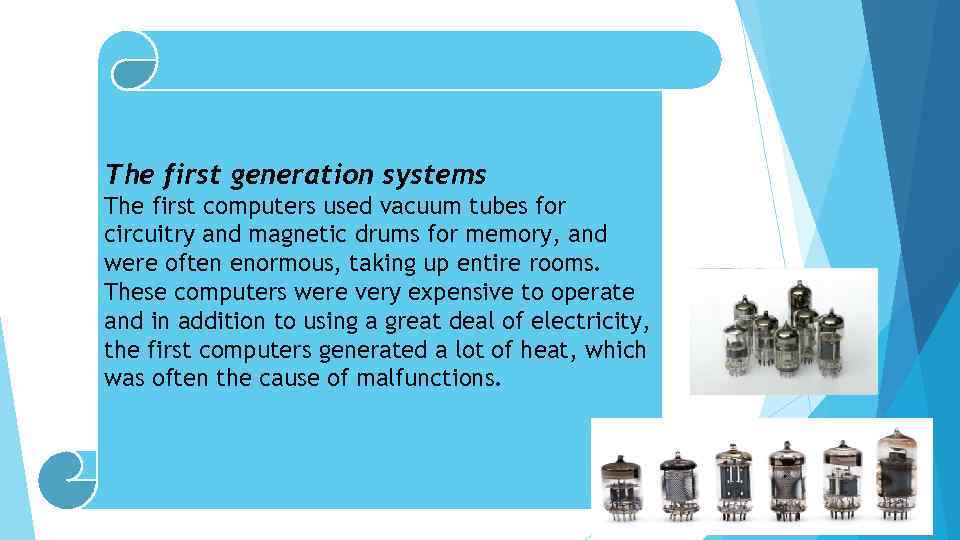 The first generation systems The first computers used vacuum tubes for circuitry and magnetic