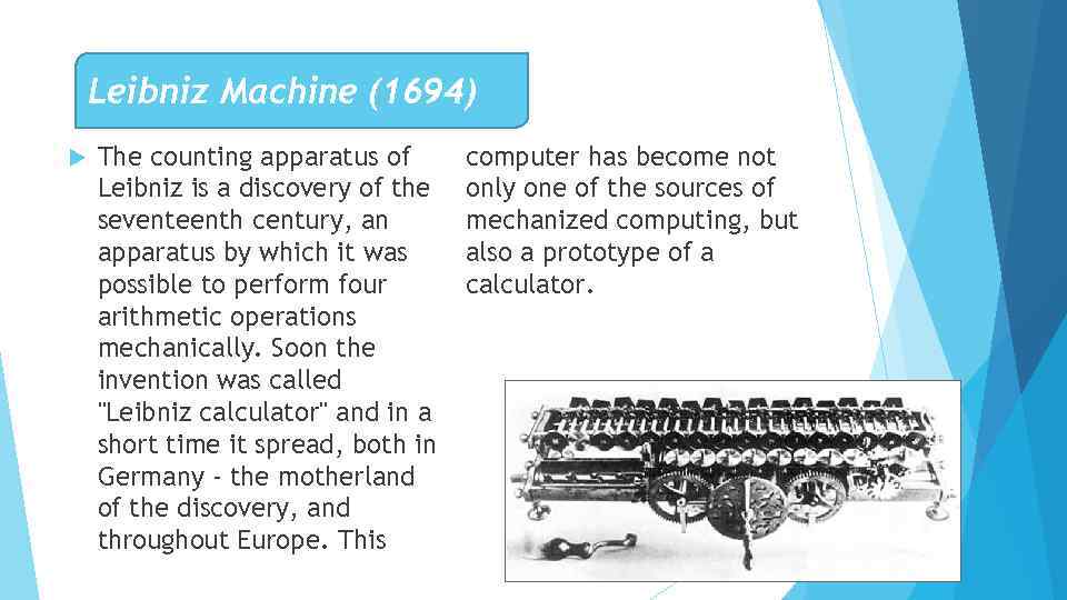 Leibniz Machine (1694) The counting apparatus of Leibniz is a discovery of the seventeenth