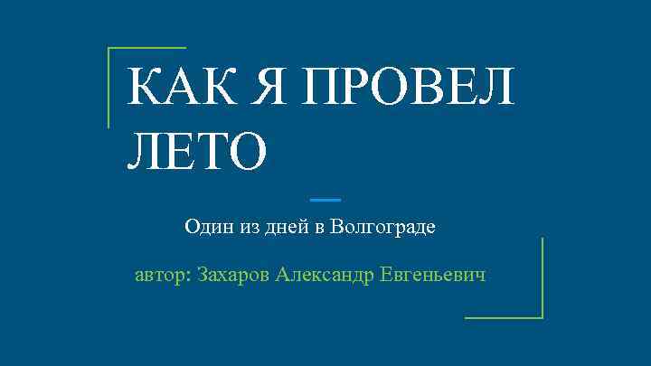 КАК Я ПРОВЕЛ ЛЕТО Один из дней в Волгограде автор: Захаров Александр Евгеньевич 