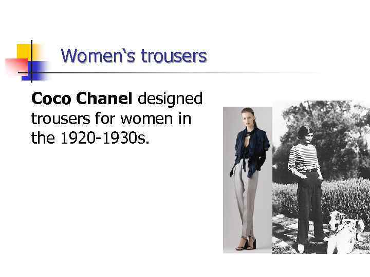 Women‘s trousers Coco Chanel designed trousers for women in the 1920 -1930 s. 