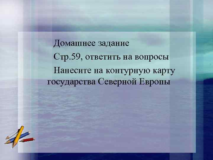 Домашнее задание Стр. 59, ответить на вопросы Нанесите на контурную карту государства Северной Европы