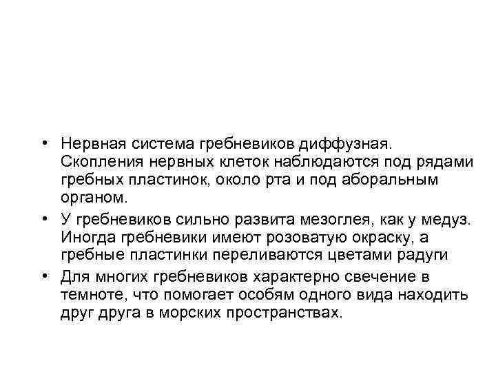  • Нервная система гребневиков диффузная. Скопления нервных клеток наблюдаются под рядами гребных пластинок,
