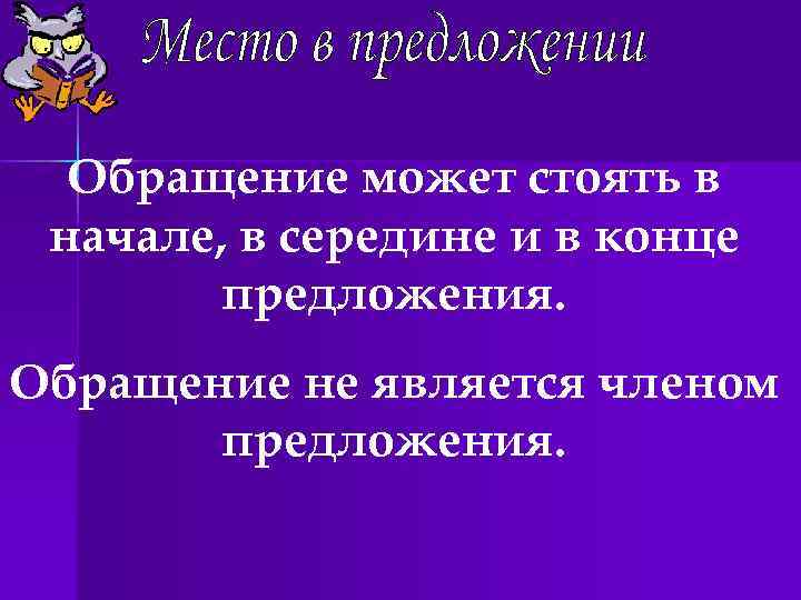 Обращение может стоять в начале, в середине и в конце предложения. Обращение не является
