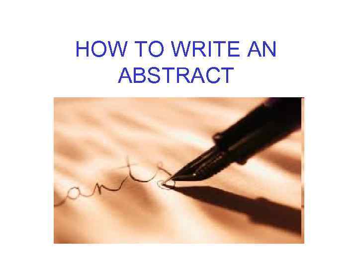 HOW TO WRITE AN ABSTRACT 