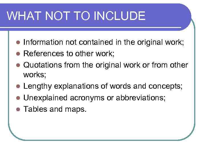 WHAT NOT TO INCLUDE l l l Information not contained in the original work;