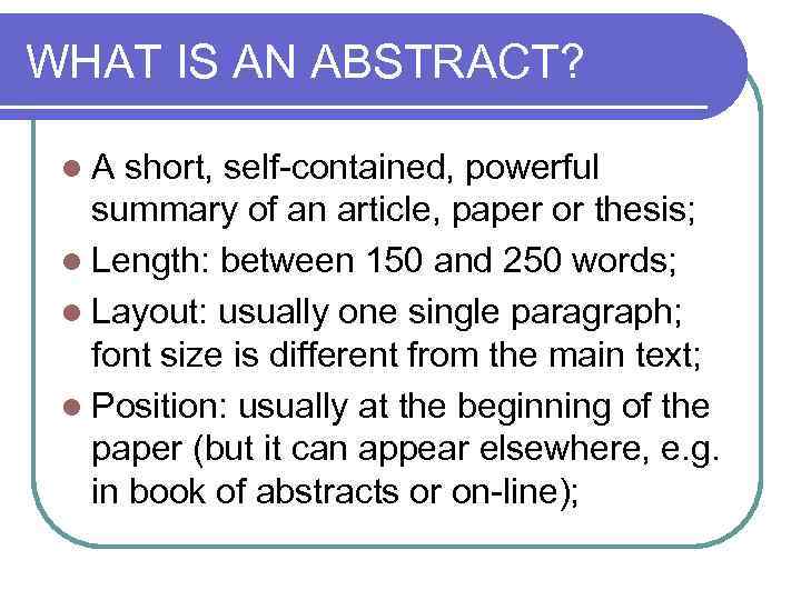 WHAT IS AN ABSTRACT? l. A short, self-contained, powerful summary of an article, paper