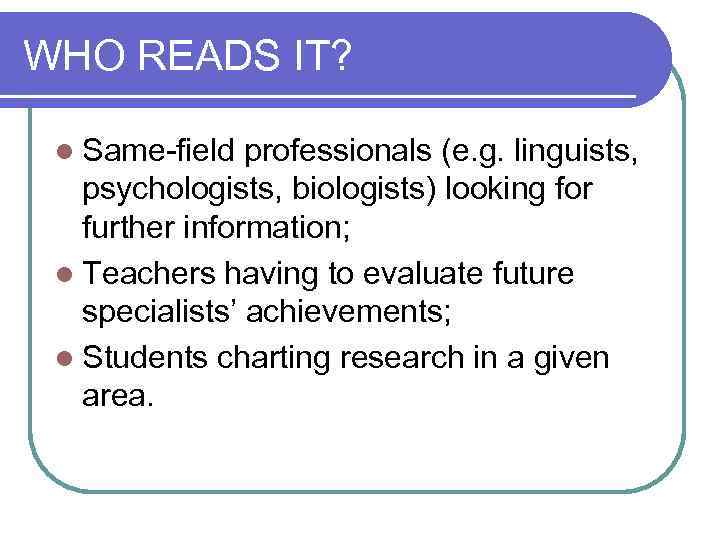 WHO READS IT? l Same-field professionals (e. g. linguists, psychologists, biologists) looking for further