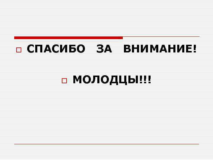 o СПАСИБО ЗА ВНИМАНИЕ! o МОЛОДЦЫ!!! 