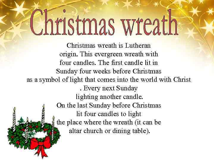 Christmas wreath is Lutheran origin. This evergreen wreath with four candles. The first candle