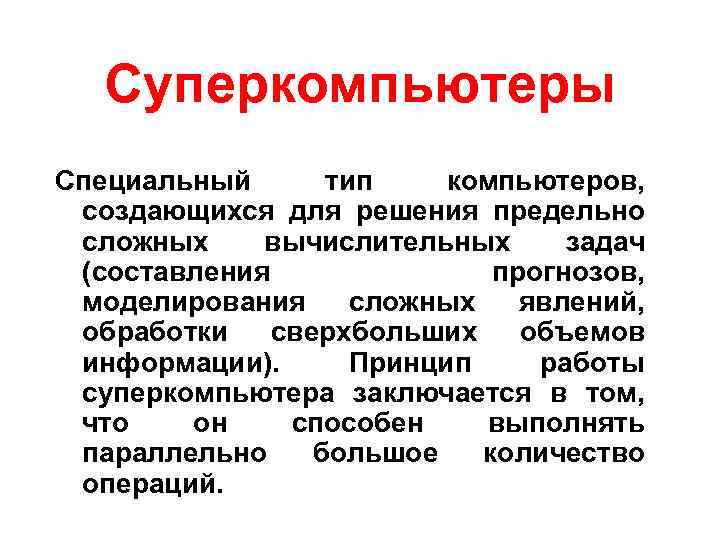 Суперкомпьютеры Специальный тип компьютеров, создающихся для решения предельно сложных вычислительных задач (составления прогнозов, моделирования