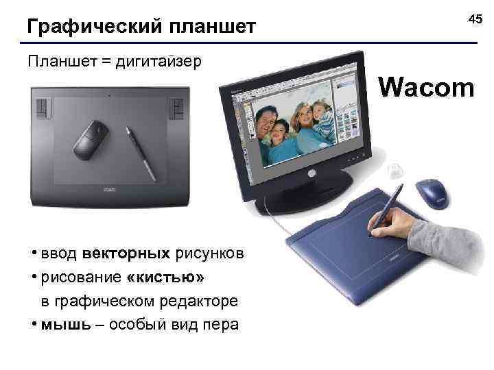 Графический планшет 45 Планшет = дигитайзер Wacom • ввод векторных рисунков • рисование «кистью»