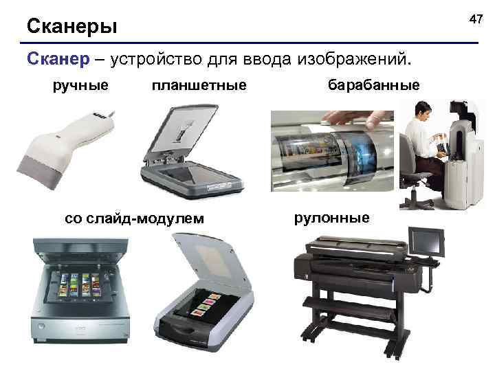 47 Сканеры Сканер – устройство для ввода изображений. ручные планшетные со слайд-модулем барабанные рулонные