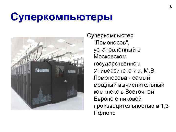 6 Суперкомпьютеры Суперкомпьютер "Ломоносов", установленный в Московском государственном Университете им. М. В. Ломоносова -