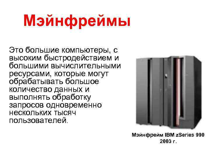 Мэйнфреймы Это большие компьютеры, с высоким быстродействием и большими вычислительными ресурсами, которые могут обрабатывать