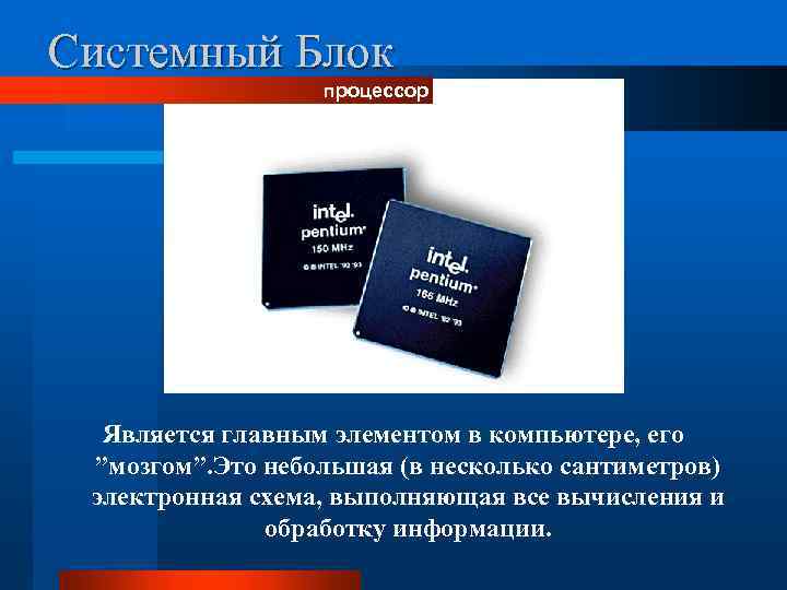 Системный Блок процессор Является главным элементом в компьютере, его ”мозгом”. Это небольшая (в несколько