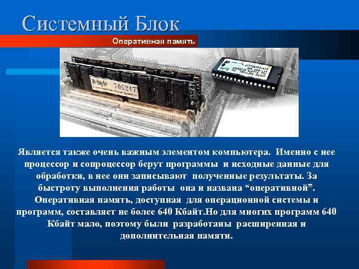 Системный Блок Оперативная память Является также очень важным элементом компьютера. Именно с нее процессор