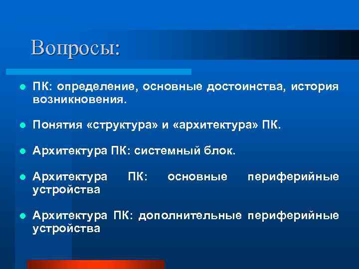 Вопросы: l ПК: определение, основные достоинства, история возникновения. l Понятия «структура» и «архитектура» ПК.