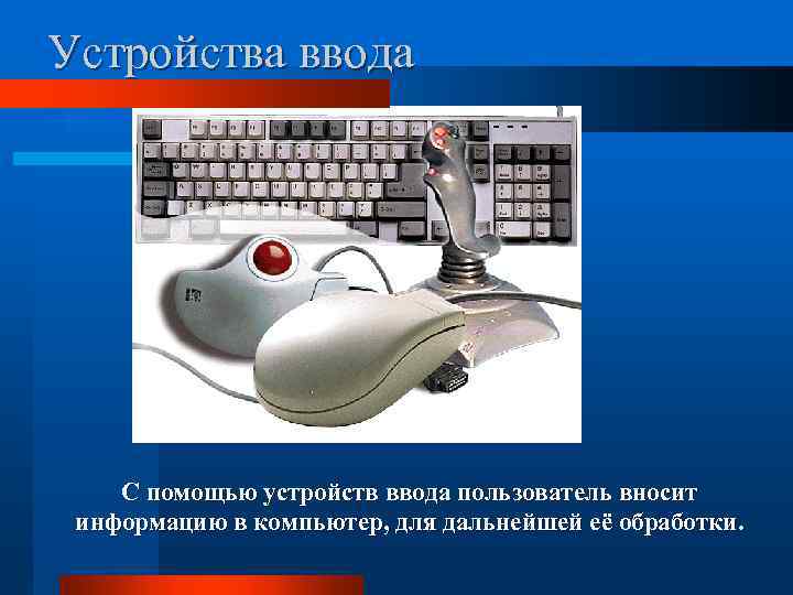 Устройства ввода С помощью устройств ввода пользователь вносит информацию в компьютер, для дальнейшей её