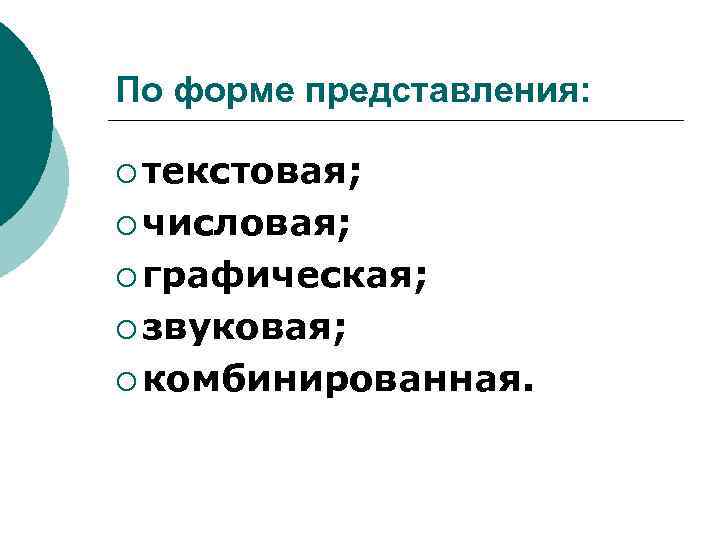 По форме представления: ¡ текстовая; ¡ числовая; ¡ графическая; ¡ звуковая; ¡ комбинированная. 