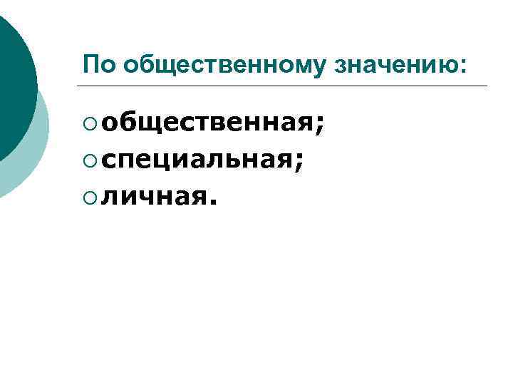 По общественному значению: ¡ общественная; ¡ специальная; ¡ личная. 