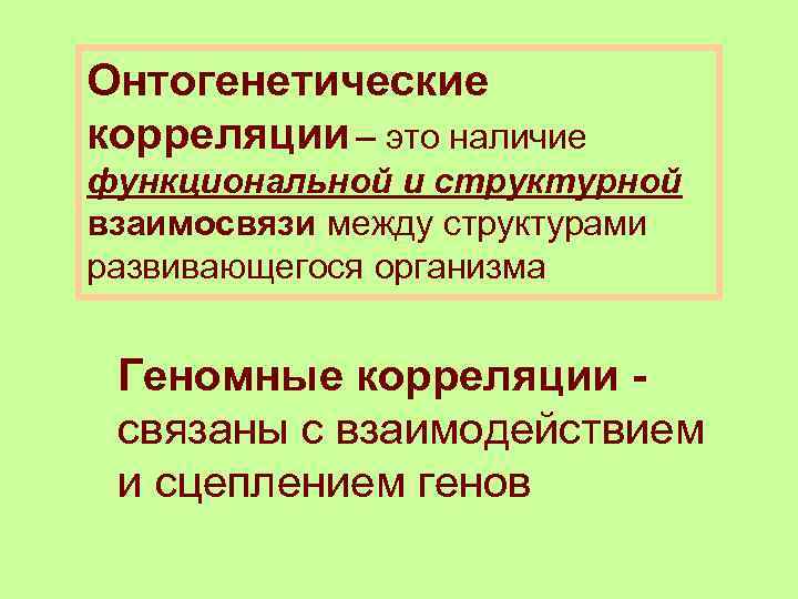 Онтогенетические корреляции – это наличие функциональной и структурной взаимосвязи между структурами развивающегося организма Геномные