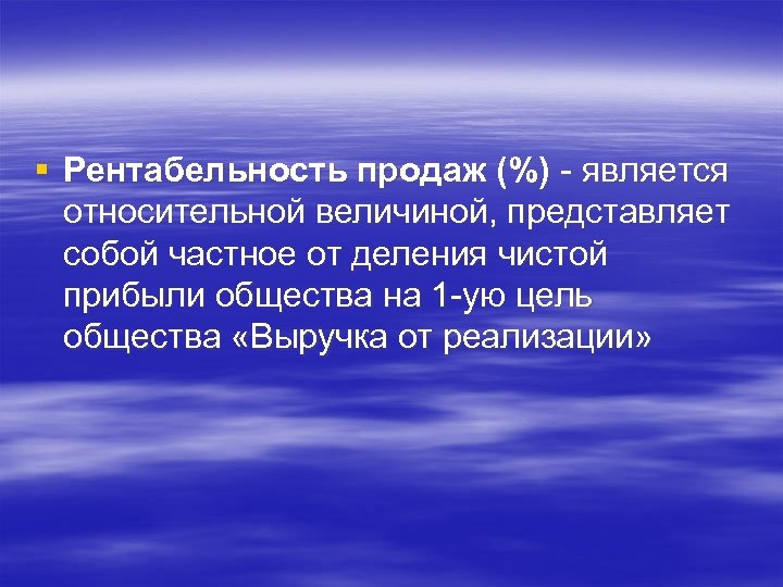 § Рентабельность продаж (%) - является относительной величиной, представляет собой частное от деления чистой