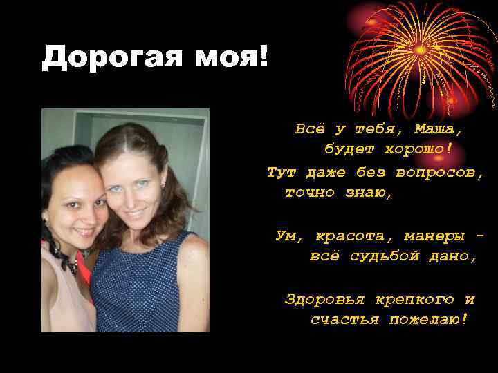 Дорогая моя! Всё у тебя, Маша, будет хорошо! Тут даже без вопросов, точно знаю,