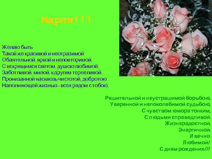 Мария!!! Желаю быть Такой же красивой и неотразимой Обаятельной, яркой и неповторимой, С искрящимся