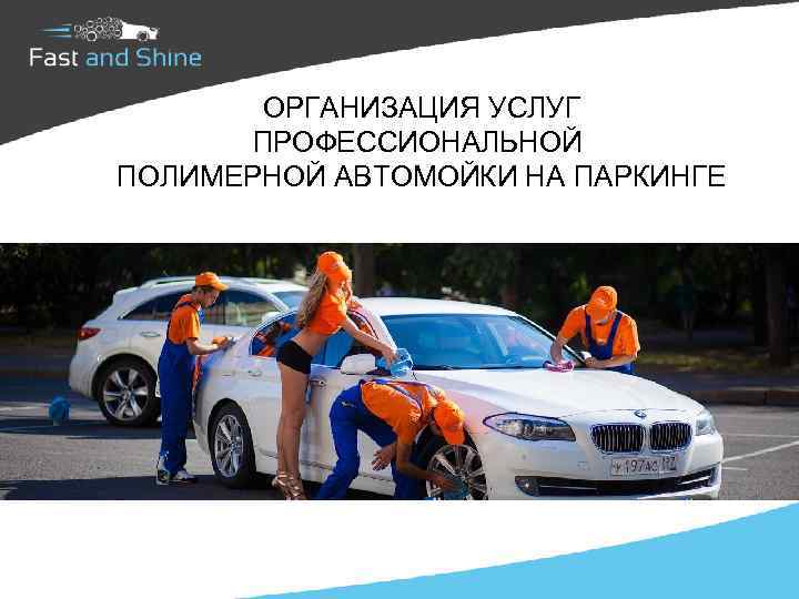 ОРГАНИЗАЦИЯ УСЛУГ ПРОФЕССИОНАЛЬНОЙ ПОЛИМЕРНОЙ АВТОМОЙКИ НА ПАРКИНГЕ 