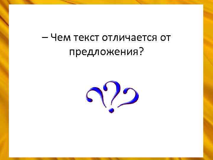 – Чем текст отличается от предложения? 