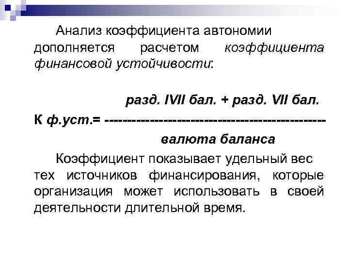 Анализ коэффициента автономии дополняется расчетом коэффициента финансовой устойчивости: разд. IVII бал. + разд. VII