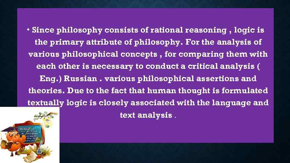  • Since philosophy consists of rational reasoning , logic is the primary attribute