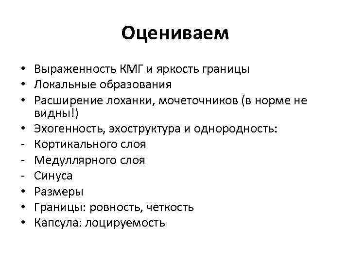 Оцениваем • Выраженность КМГ и яркость границы • Локальные образования • Расширение лоханки, мочеточников