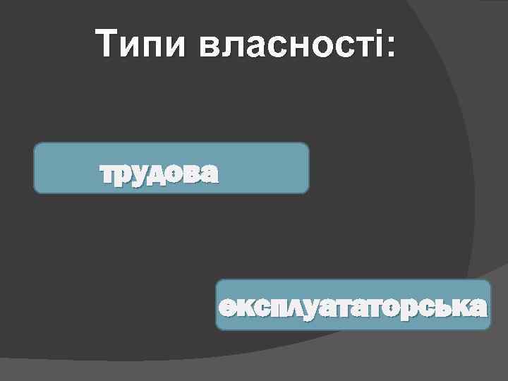 Типи власності: трудова експлуататорська 