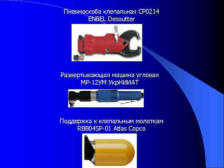 Пневмоскоба клепальная CP 0214 ENBEL Desoutter Развертывающая машина угловая МР-12 УМ Укр. НИИАТ Поддержка