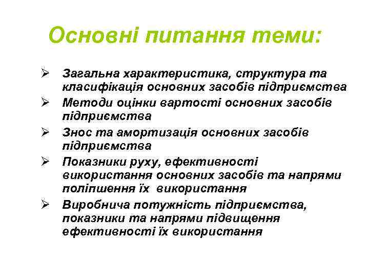 Основні питання теми: Ø Загальна характеристика, структура та класифікація основних засобів підприємства Ø Методи