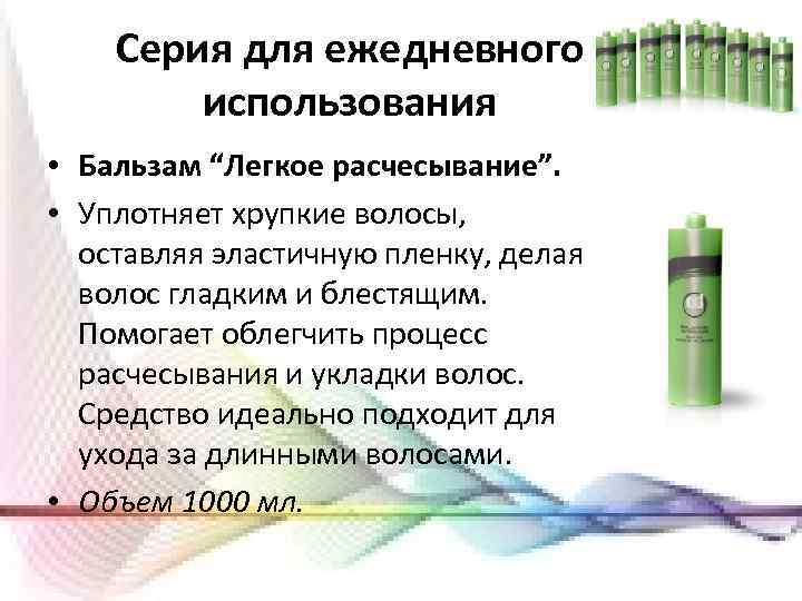 Серия для ежедневного использования • Бальзам “Легкое расчесывание”. • Уплотняет хрупкие волосы, оставляя эластичную