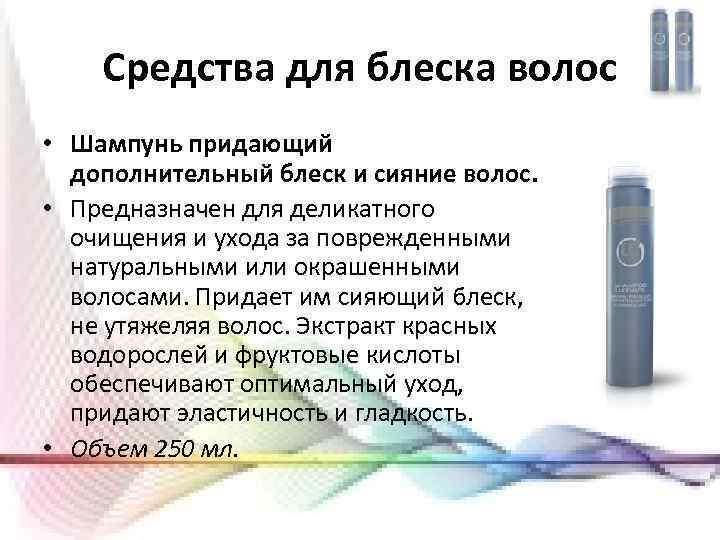 Средства для блеска волос • Шампунь придающий дополнительный блеск и сияние волос. • Предназначен